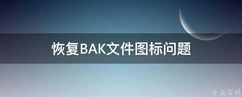 恢復BAK檔案圖示問題