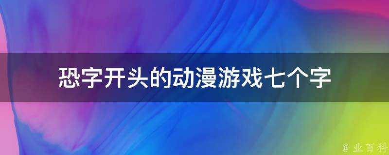 恐字開頭的動漫遊戲七個字