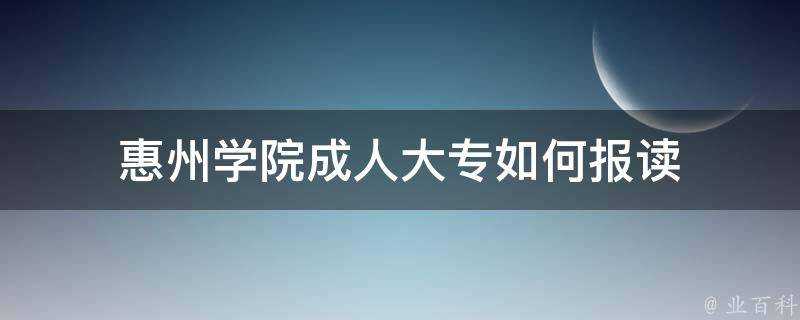 惠州學院成人大專如何報讀