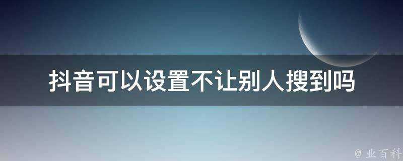 抖音可以設定不讓別人搜到嗎