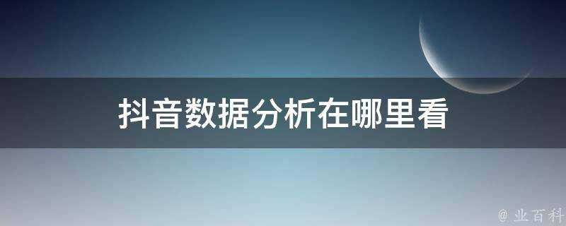 抖音資料分析在哪裡看