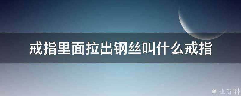 戒指裡面拉出鋼絲叫什麼戒指