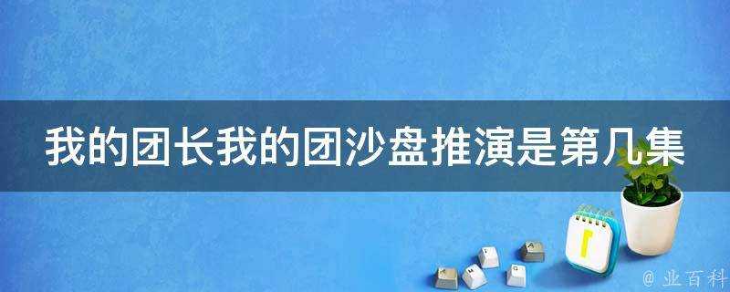 我的團長我的團沙盤推演是第幾集