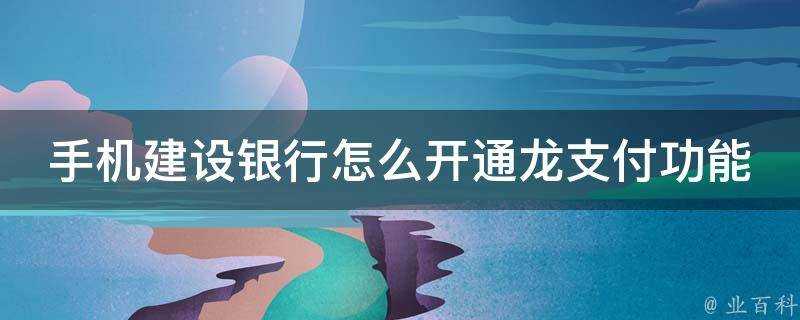 手機建設銀行怎麼開通龍支付功能