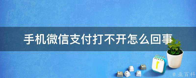 手機微信支付打不開怎麼回事