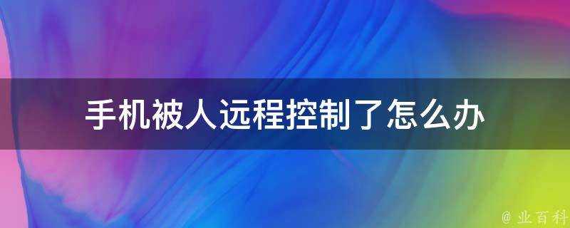 手機被人遠端控制了怎麼辦