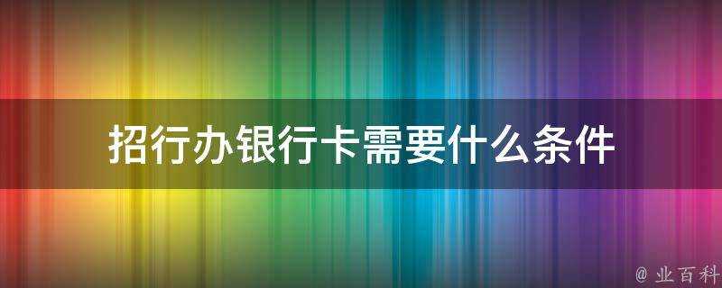 招行辦銀行卡需要什麼條件