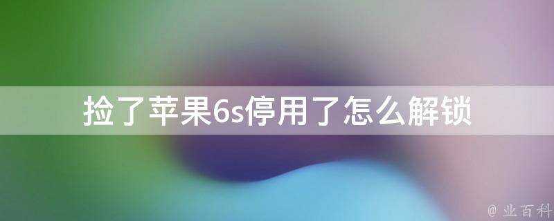 撿了蘋果6s停用了怎麼解鎖