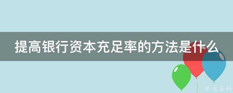 提高銀行資本充足率的方法是什麼