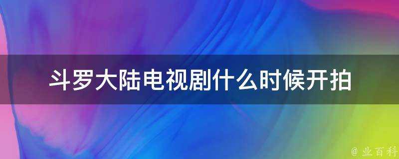 斗羅大陸電視劇什麼時候開拍