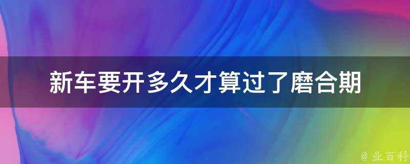 新車要開多久才算過了磨合期