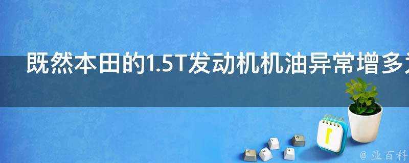 既然本田的1.5T發動機機油異常增多為什麼不直接換掉