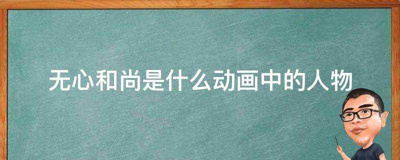 無心和尚是什麼動畫中的人物