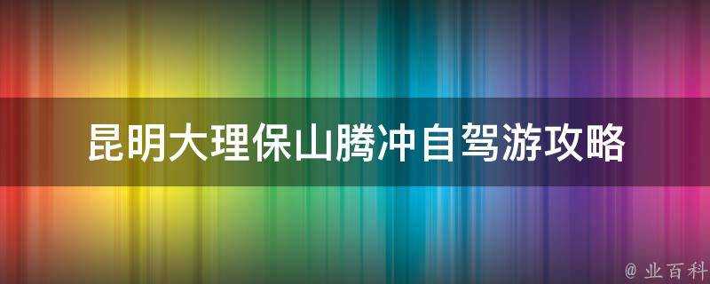 昆明大理保山騰衝自駕遊攻略