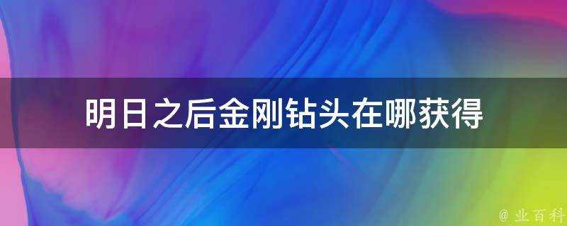 明日之後金剛鑽頭在哪獲得