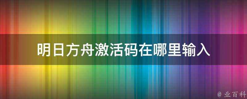 明日方舟啟用碼在哪裡輸入