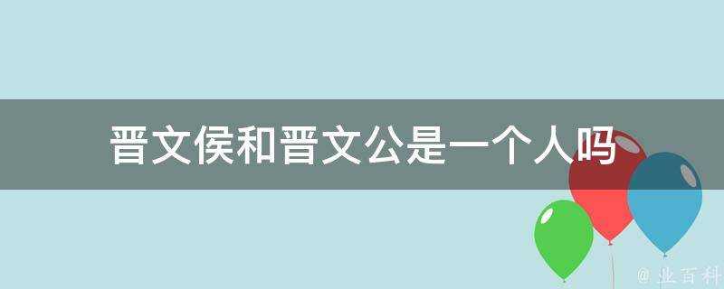 晉文侯和晉文公是一個人嗎