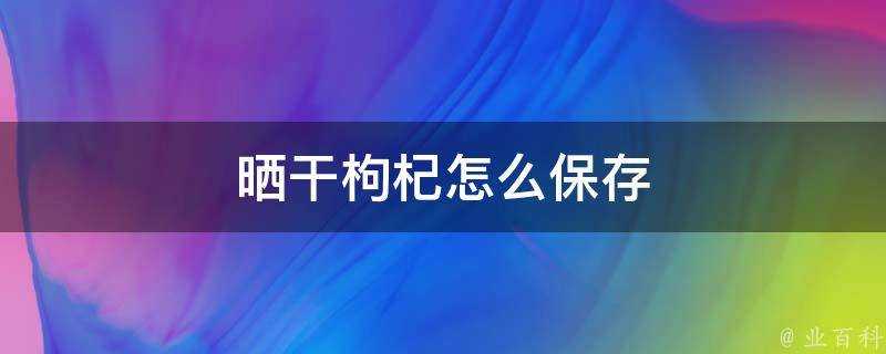 曬乾枸杞怎麼儲存