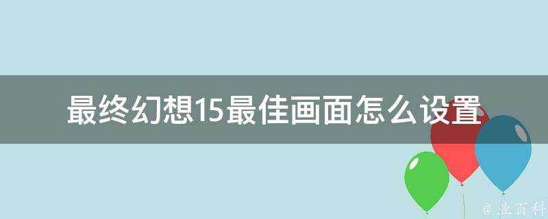 最終幻想15最佳畫面怎麼設定