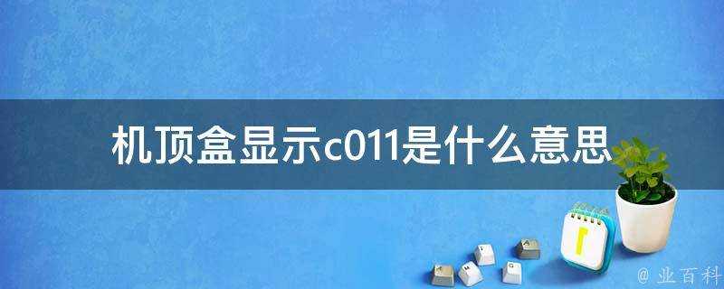 機頂盒顯示c011是什麼意思