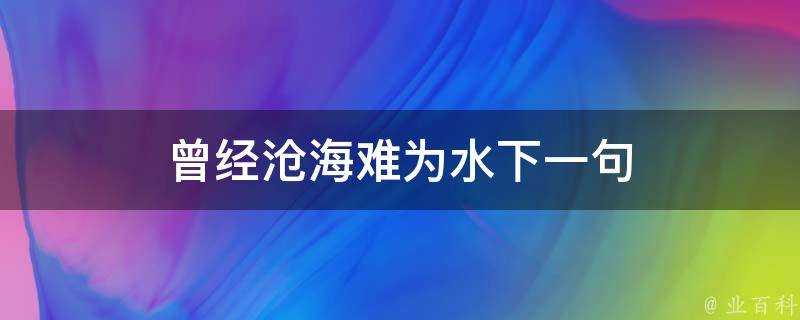 曾經滄海難為水下一句