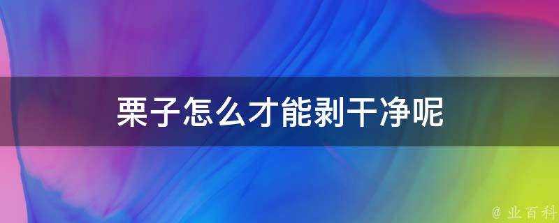 栗子怎麼才能剝乾淨呢