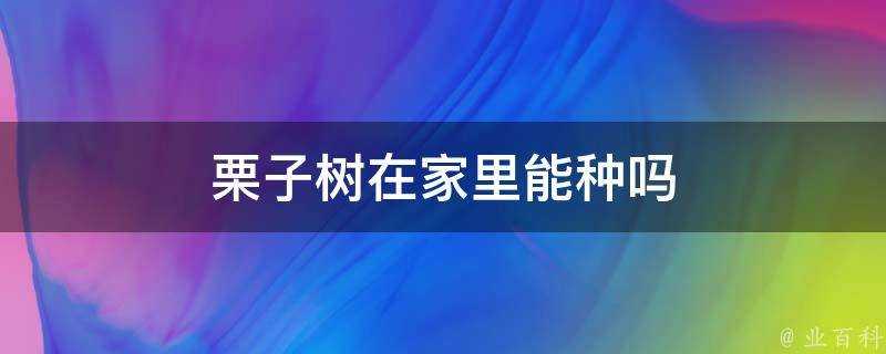 栗子樹在家裡能種嗎