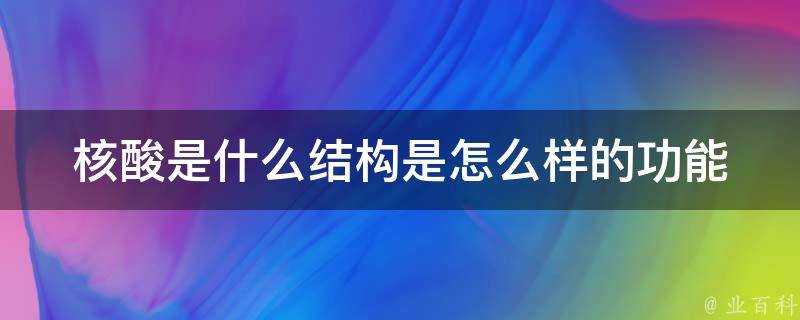 核酸是什麼結構是怎麼樣的功能