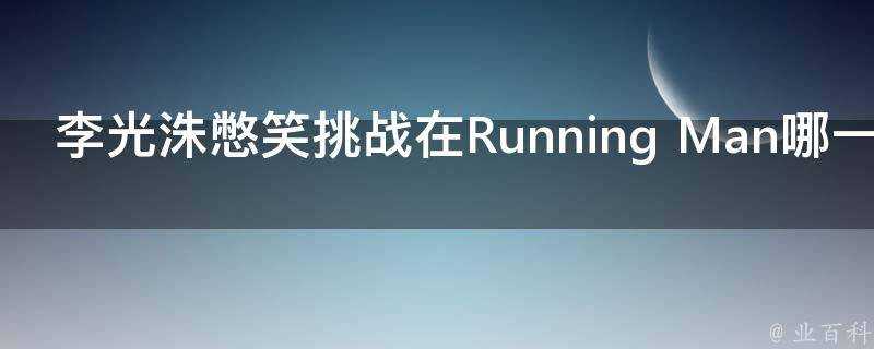 李光洙憋笑挑戰在Running Man哪一期