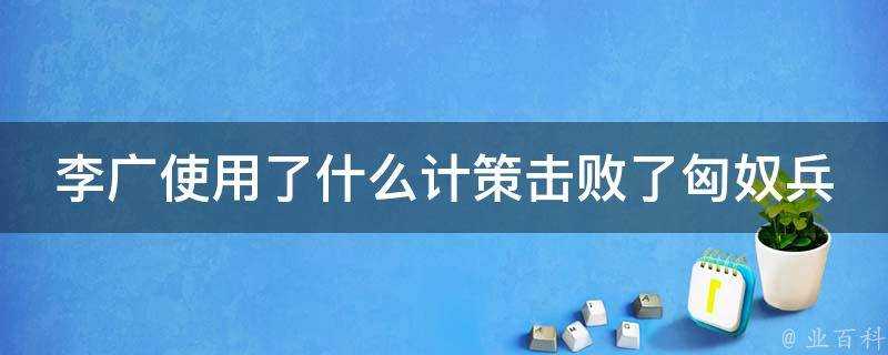 李廣使用了什麼計策擊敗了匈奴兵