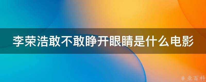 李榮浩敢不敢睜開眼睛是什麼電影