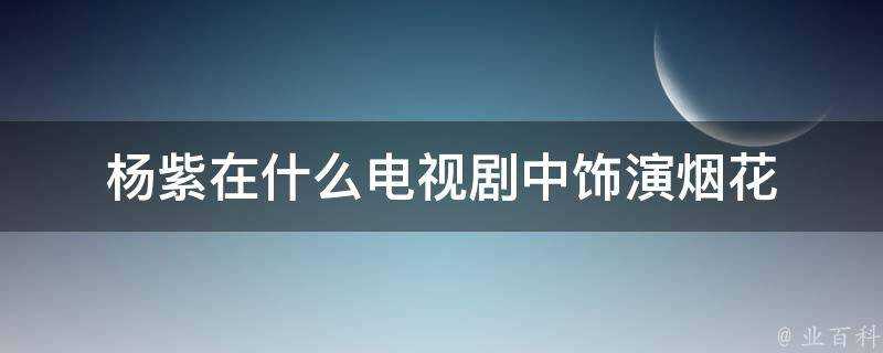 楊紫在什麼電視劇中飾演煙花