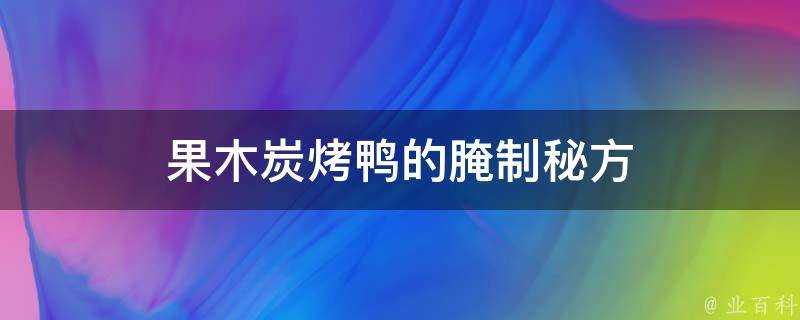 果木炭烤鴨的醃製秘方