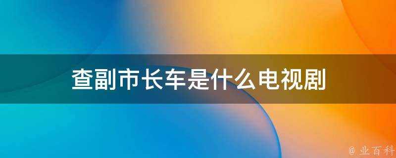 查副市長車是什麼電視劇