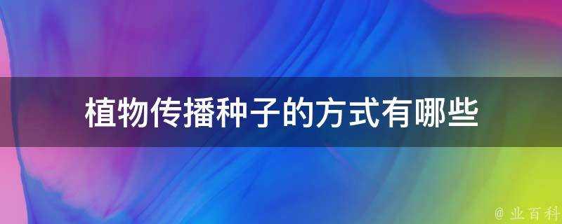 植物傳播種子的方式有哪些