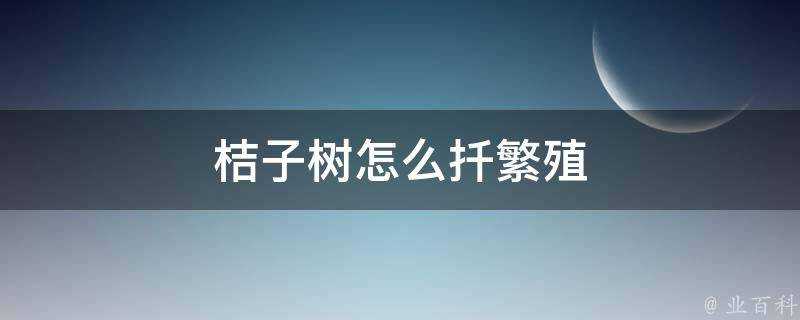 桔子樹怎麼扦繁殖