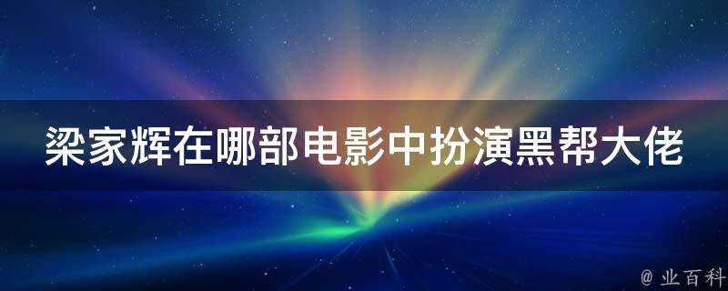 梁家輝在哪部電影中扮演黑幫大佬