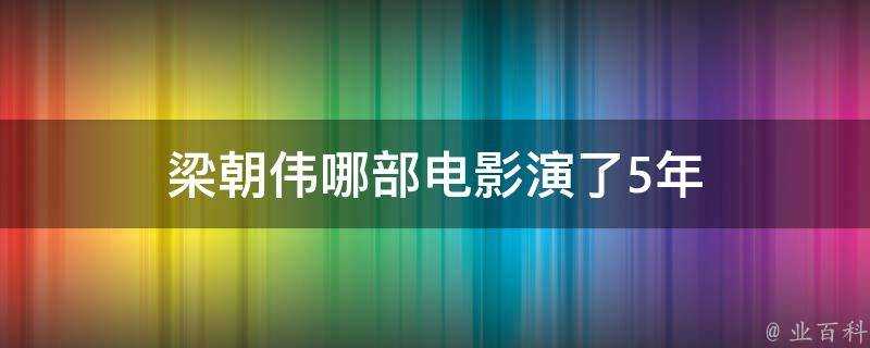 梁朝偉哪部電影演了5年