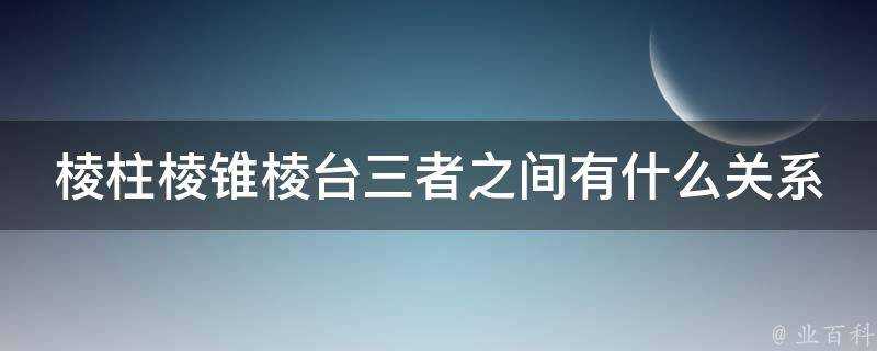 稜柱稜錐稜臺三者之間有什麼關係