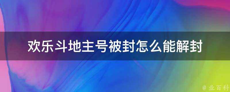 歡樂鬥地主號被封怎麼能解封