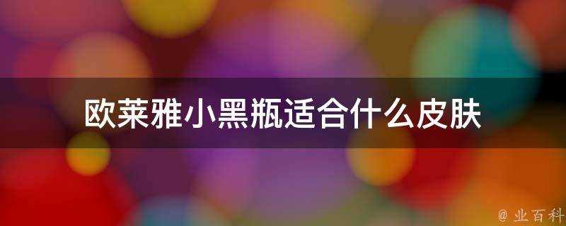 歐萊雅小黑瓶適合什麼面板