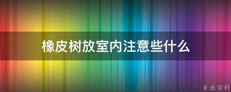 橡皮樹放室內注意些什麼