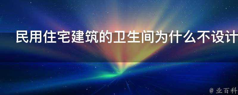 民用住宅建築的衛生間為什麼不設計窗子