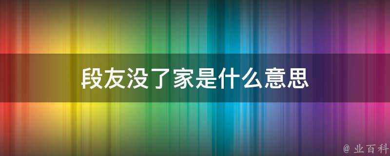 段友沒了家是什麼意思