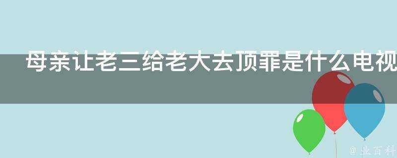 母親讓老三給老大去頂罪是什麼電視劇