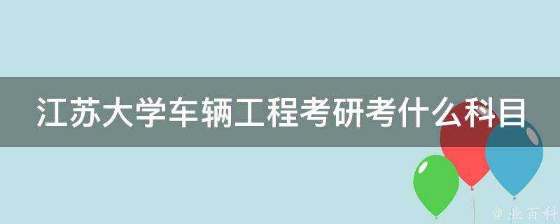 江蘇大學車輛工程考研考什麼科目