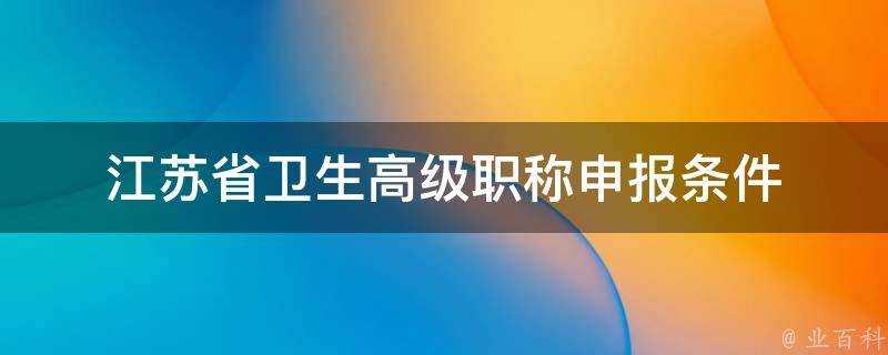 江蘇省衛生高階職稱申報條件