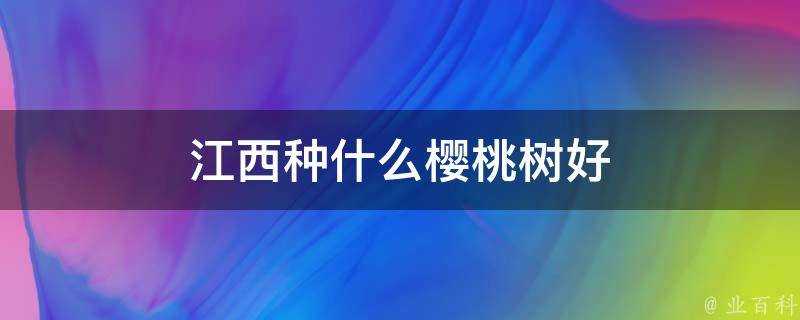 江西種什麼櫻桃樹好