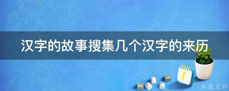 漢字的故事蒐集幾個漢字的來歷