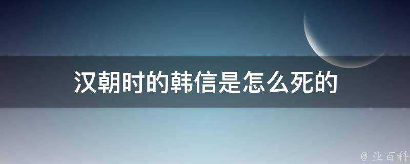 漢朝時的韓信是怎麼死的